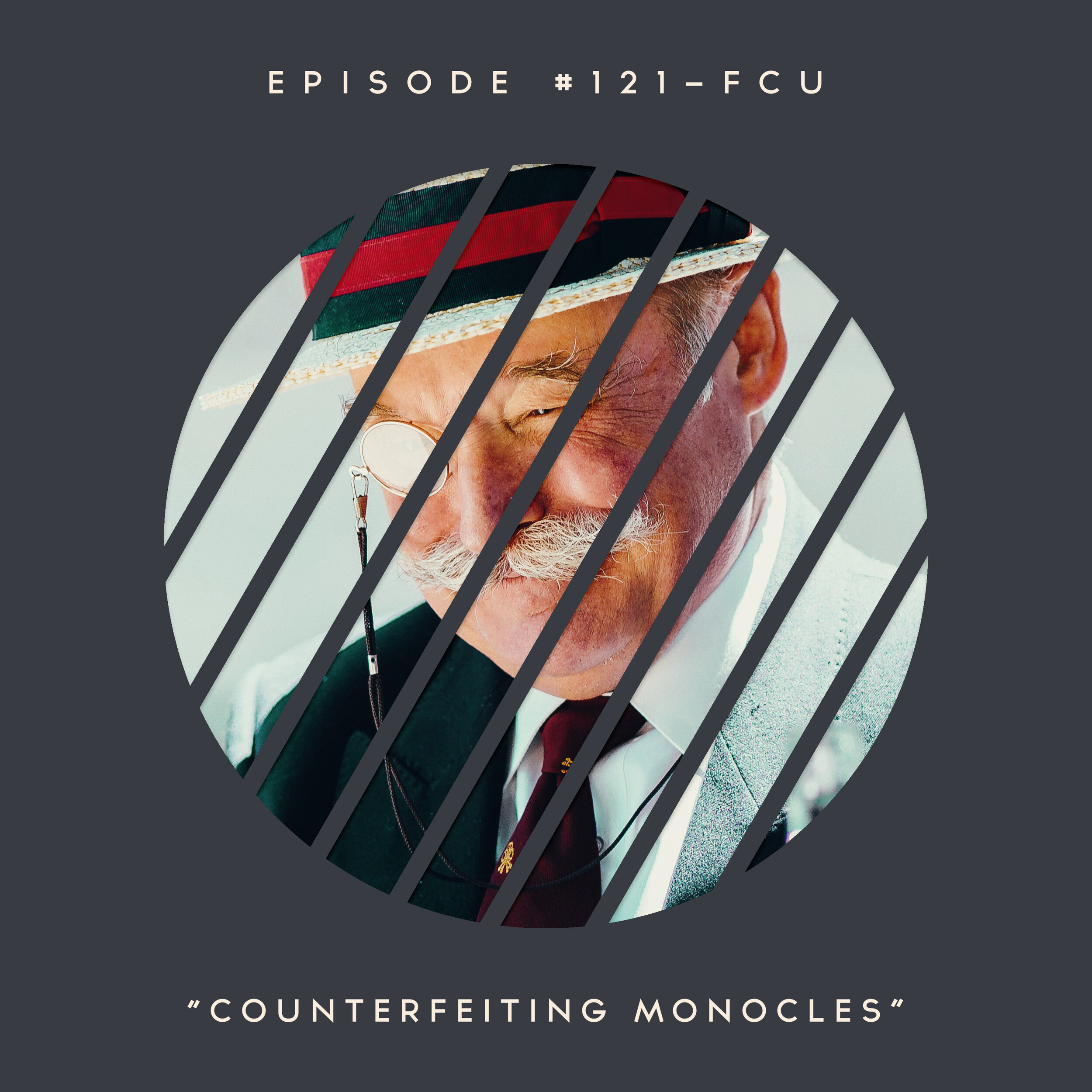 121 – FCU: Counterfeiting Monocles