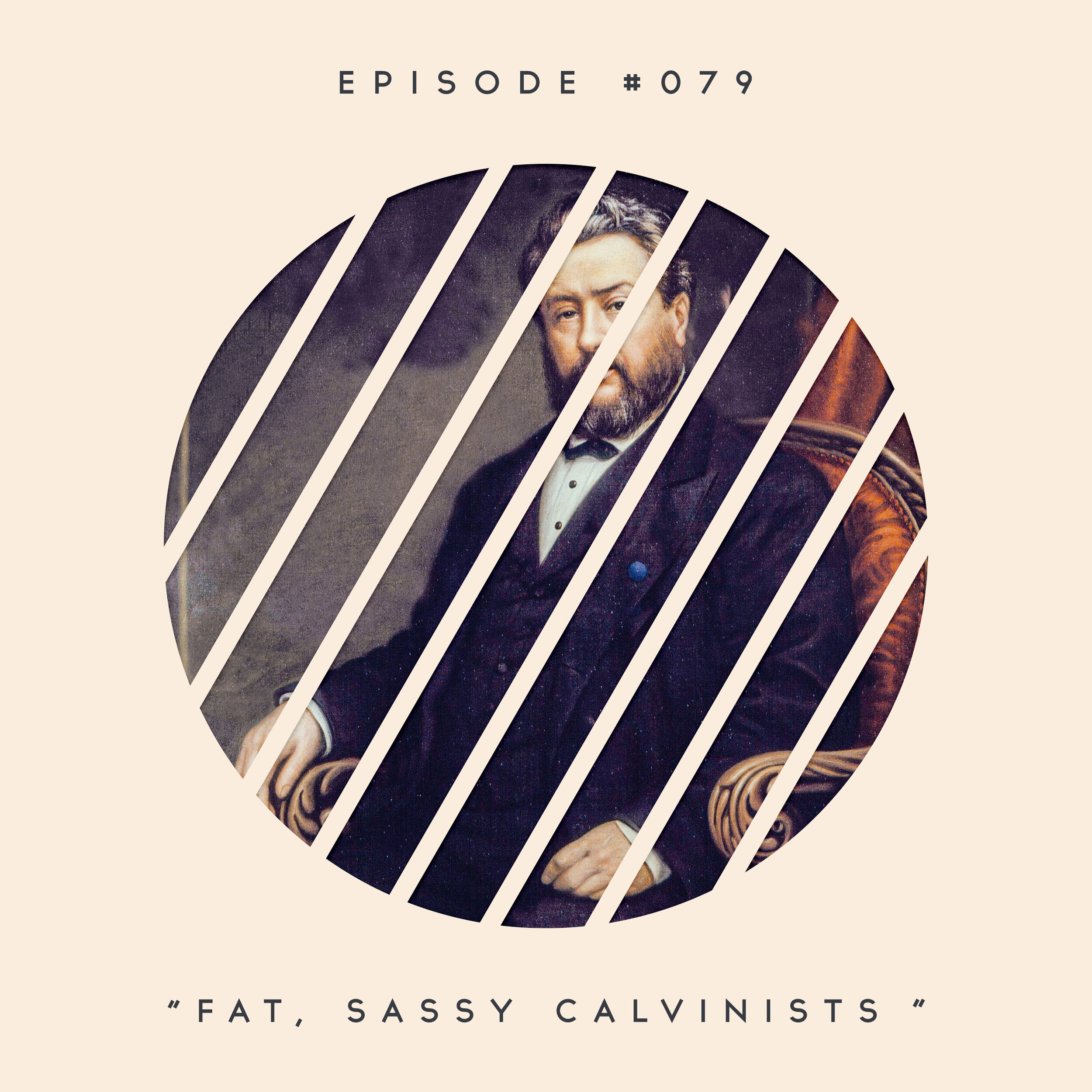 79: Fat, Sassy Calvinists