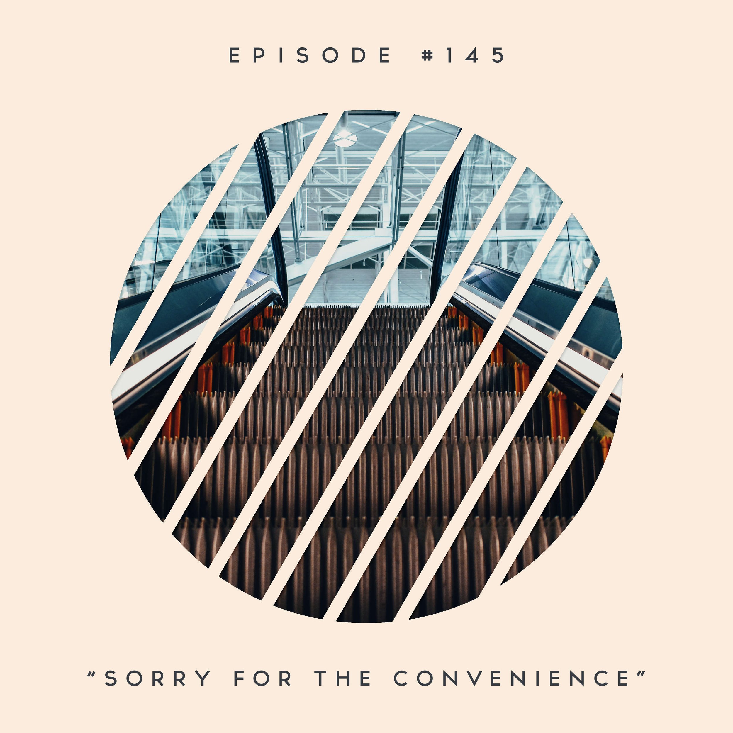 145: Sorry for the Convenience