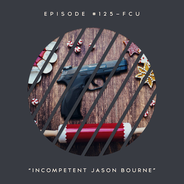 125 – FCU: Incompetent Jason Bourne