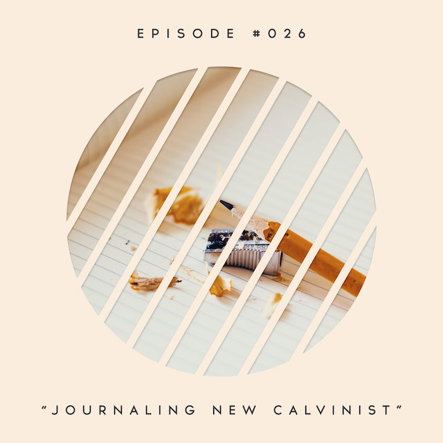 26: Journaling New Calvinist