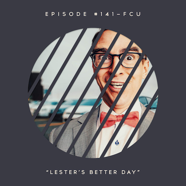141 – FCU: Lester’s Better Day