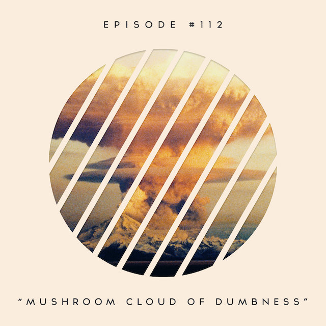 112: Mushroom Cloud of Dumbness