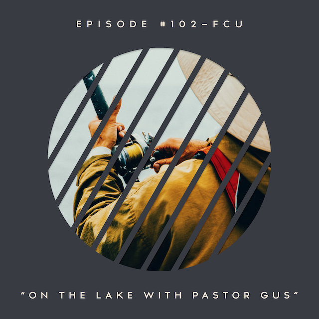 103 – FCU: On The Lake with Pastor Gus