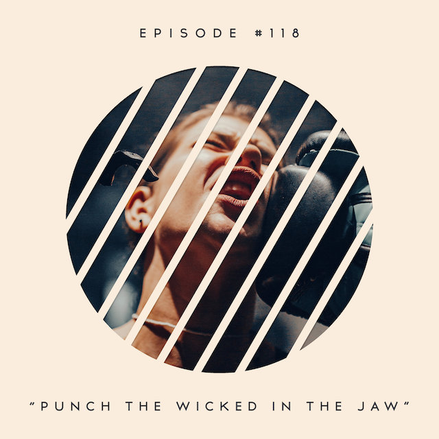 118: Punch the Wicked in the Jaw