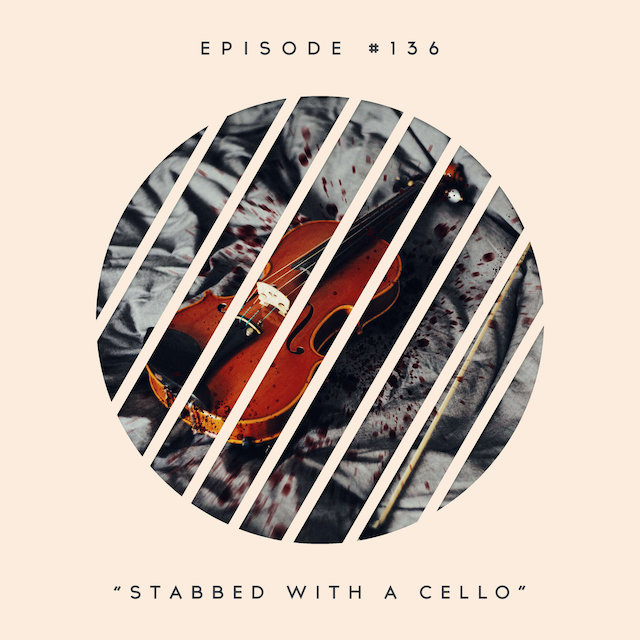 136: Stabbed With a Cello