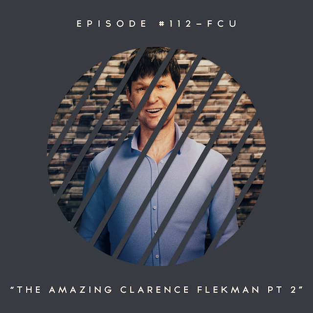 113 – FCU: The Amazing Clarence Flekman Part 2