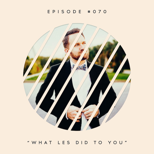 70: What Les Did to You